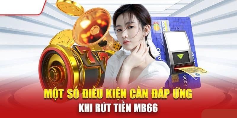 Điều kiện để có thể thực hiện rút tiền MB66 hợp lệ